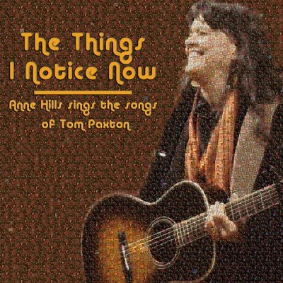 The Things I Notice Now – Anne Hills Sings the Songs of Tom Paxton